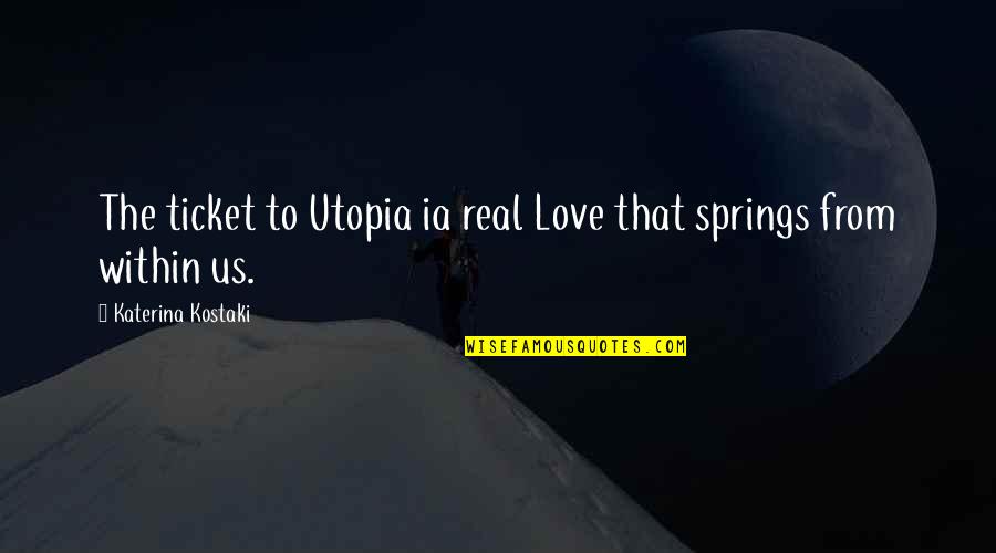 Competitive World Quotes By Katerina Kostaki: The ticket to Utopia ia real Love that
