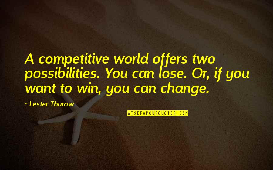 Competitive World Quotes By Lester Thurow: A competitive world offers two possibilities. You can