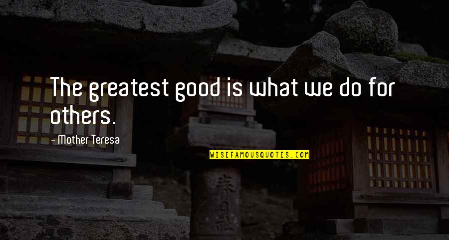 Competitively Priced Quotes By Mother Teresa: The greatest good is what we do for