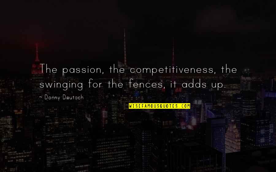 Competitiveness Quotes By Donny Deutsch: The passion, the competitiveness, the swinging for the