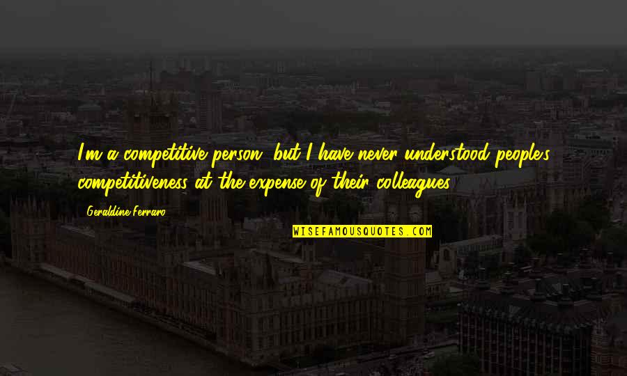 Competitiveness Quotes By Geraldine Ferraro: I'm a competitive person, but I have never