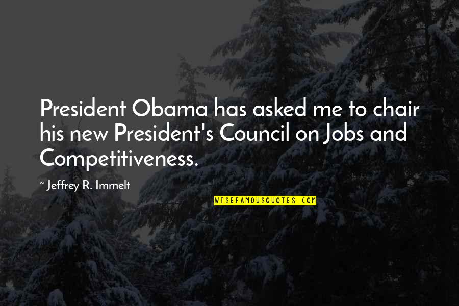 Competitiveness Quotes By Jeffrey R. Immelt: President Obama has asked me to chair his