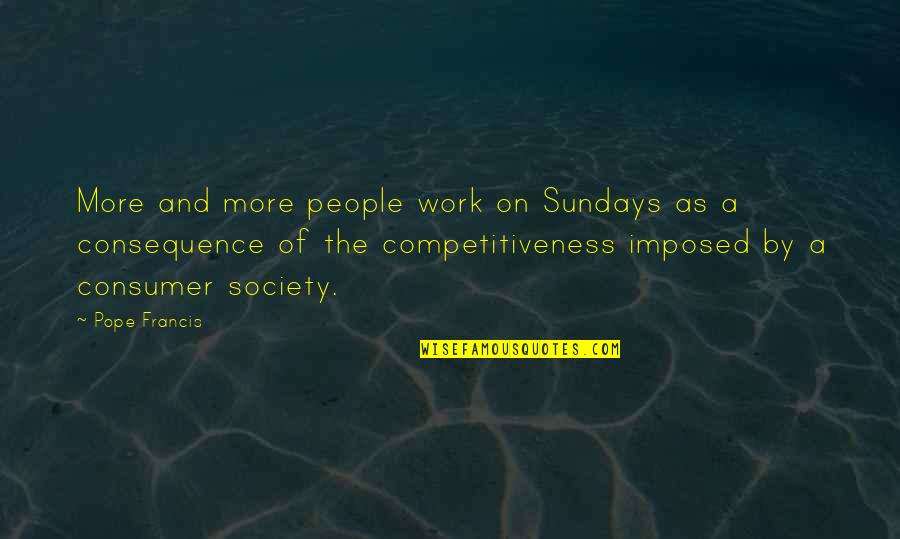 Competitiveness Quotes By Pope Francis: More and more people work on Sundays as