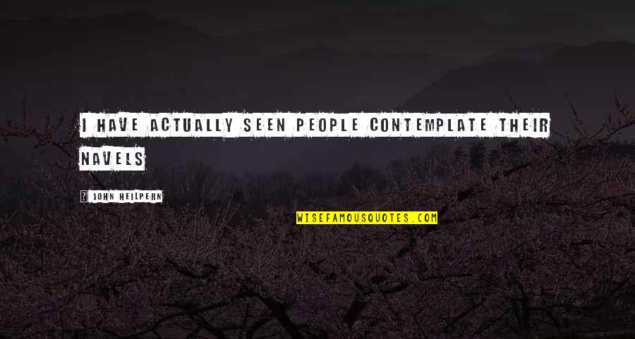 Competitividad Laboral Quotes By John Heilpern: I have actually seen people contemplate their navels Competitividad Laboral Quotes By John Heilpern: I have actually seen people contemplate their navels