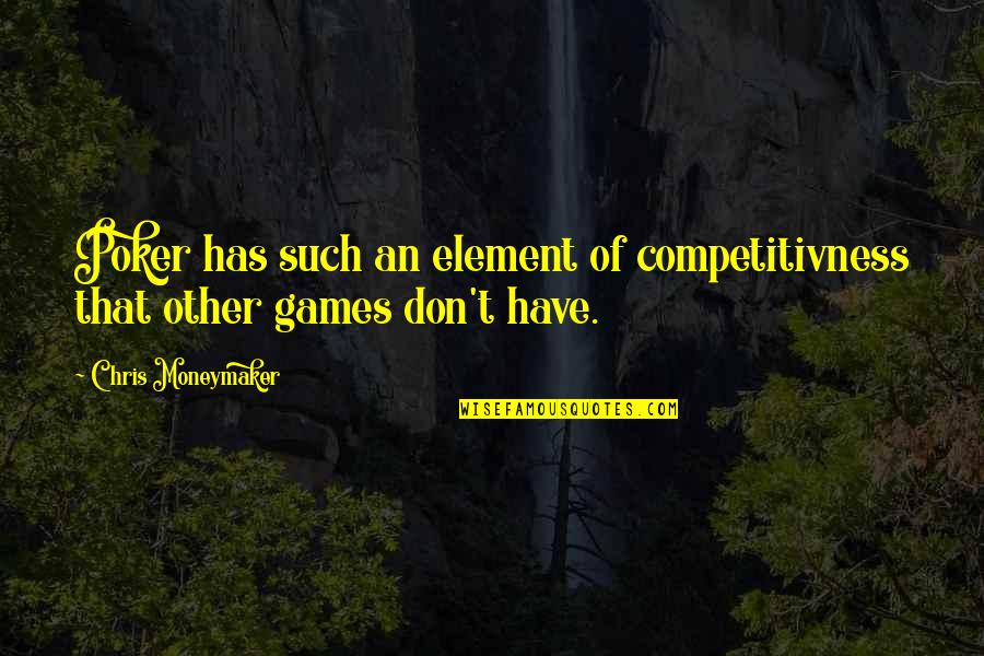 Competitivness Quotes By Chris Moneymaker: Poker has such an element of competitivness that Competitivness Quotes By Chris Moneymaker: Poker has such an element of competitivness that