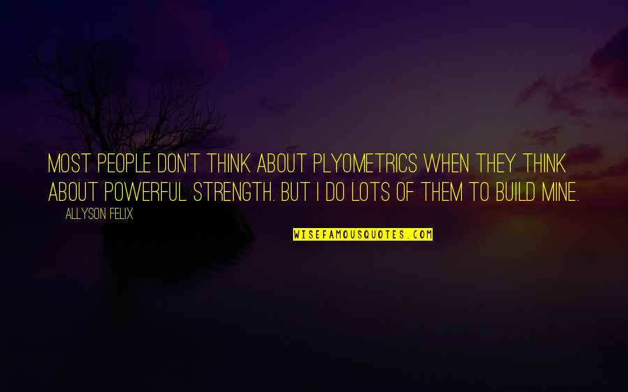 Competitivo Definicion Quotes By Allyson Felix: Most people don't think about plyometrics when they
