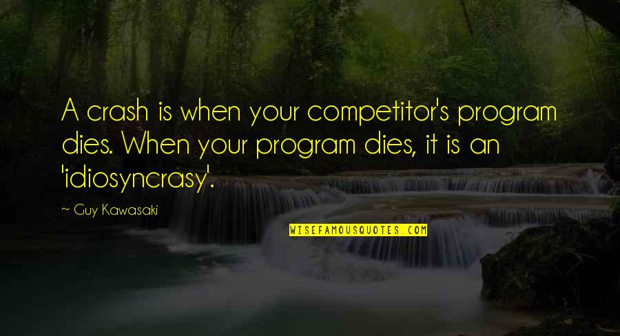 Competitor Quotes By Guy Kawasaki: A crash is when your competitor's program dies.