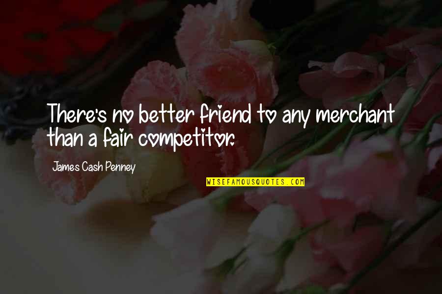 Competitor Quotes By James Cash Penney: There's no better friend to any merchant than