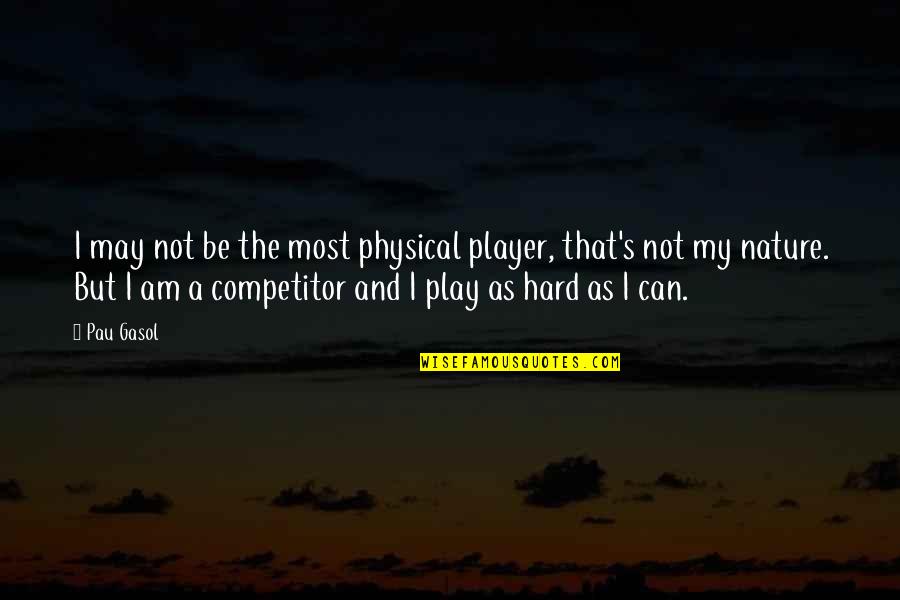 Competitor Quotes By Pau Gasol: I may not be the most physical player,