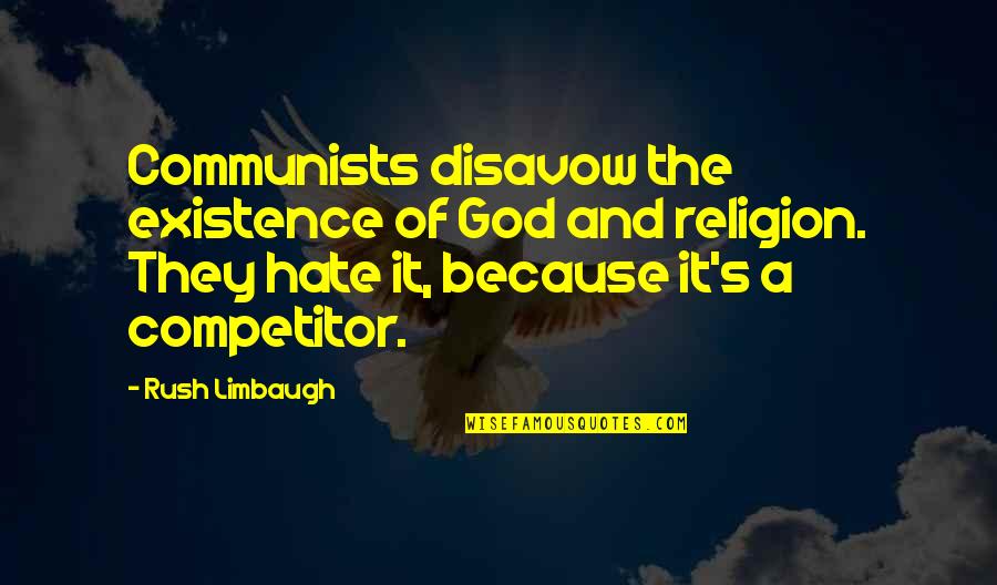 Competitor Quotes By Rush Limbaugh: Communists disavow the existence of God and religion.