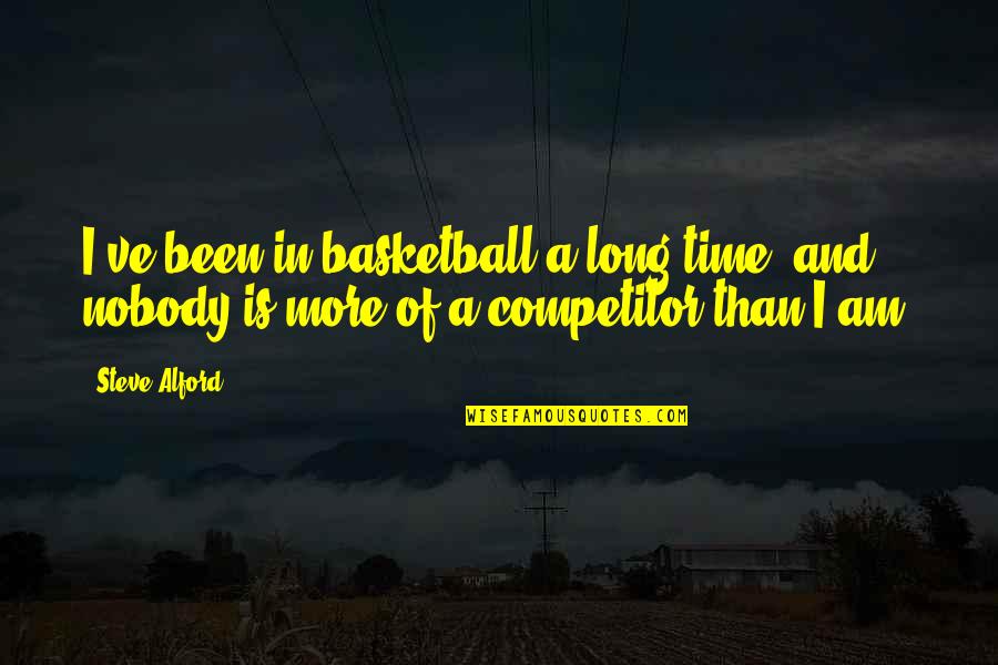 Competitor Quotes By Steve Alford: I've been in basketball a long time, and