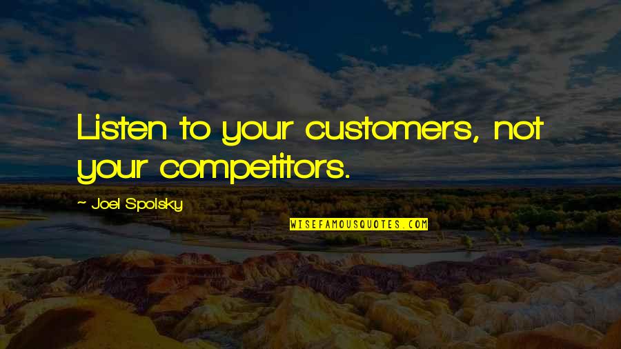 Competitors In Business Quotes By Joel Spolsky: Listen to your customers, not your competitors.