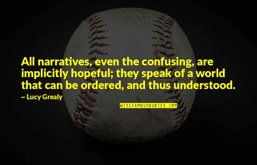 Competitors In Business Quotes By Lucy Grealy: All narratives, even the confusing, are implicitly hopeful;