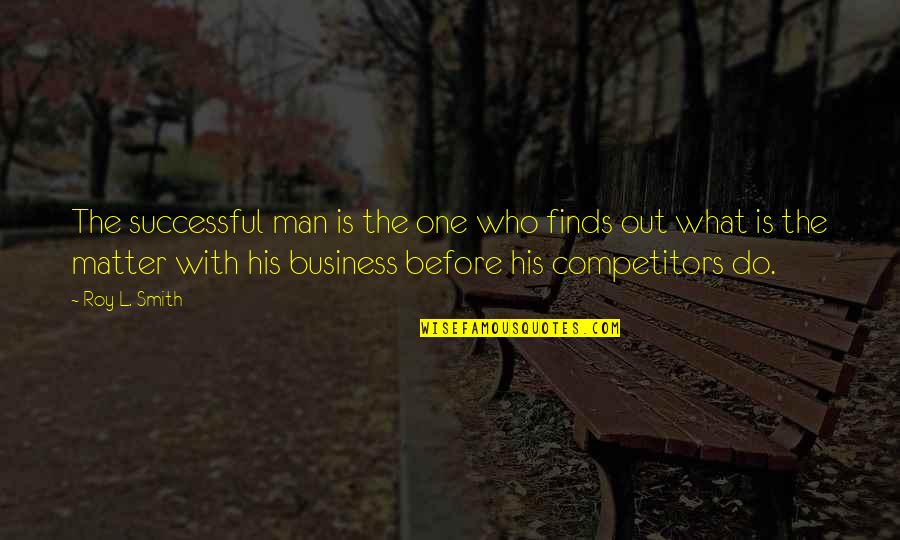 Competitors In Business Quotes By Roy L. Smith: The successful man is the one who finds