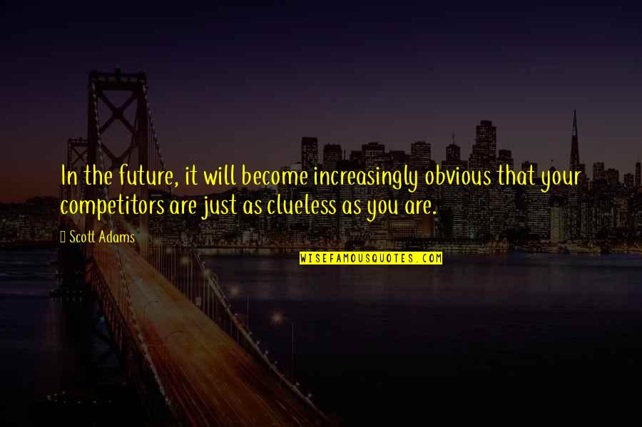Competitors In Business Quotes By Scott Adams: In the future, it will become increasingly obvious