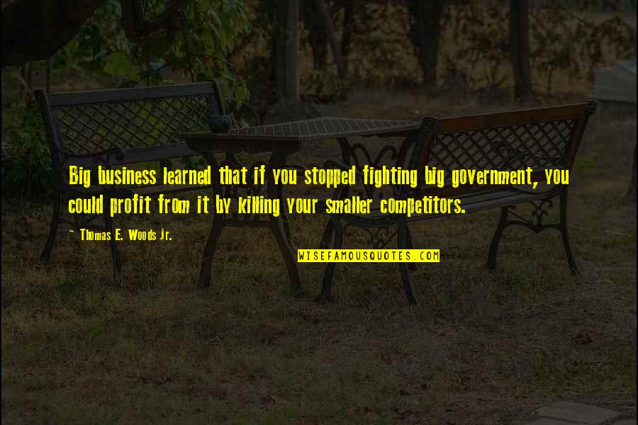 Competitors In Business Quotes By Thomas E. Woods Jr.: Big business learned that if you stopped fighting
