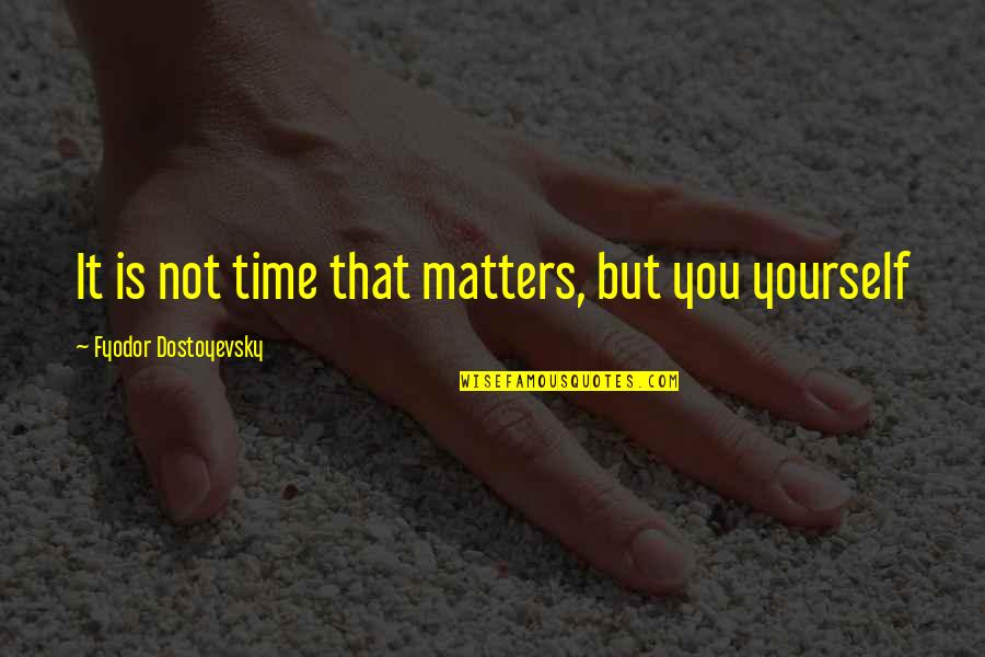 Compiegne 28 Quotes By Fyodor Dostoyevsky: It is not time that matters, but you Compiegne 28 Quotes By Fyodor Dostoyevsky: It is not time that matters, but you