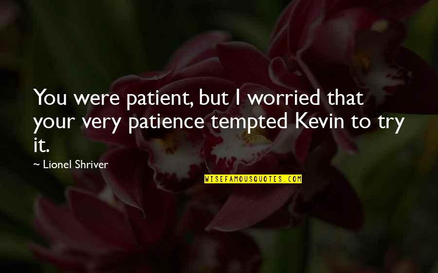 Compiegne Quotes By Lionel Shriver: You were patient, but I worried that your