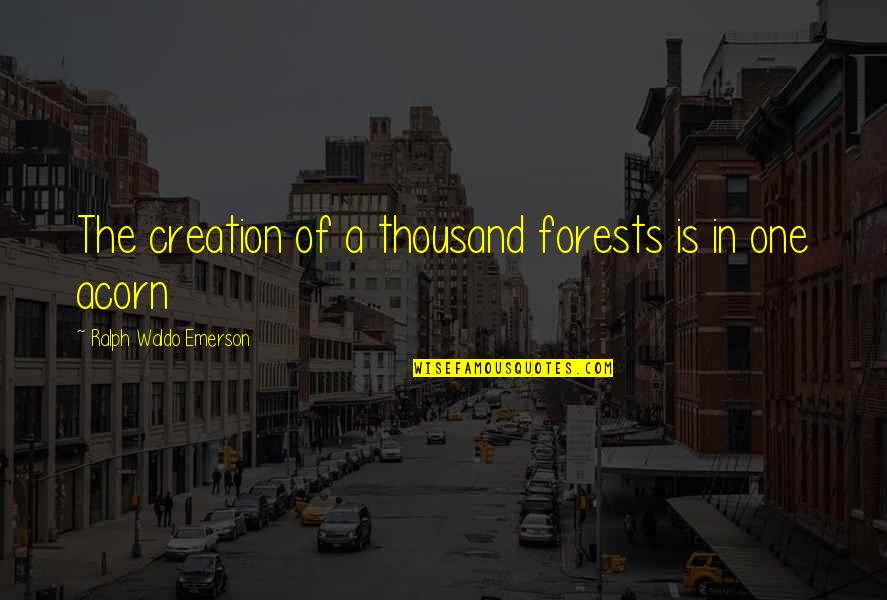 Compiere Financial Quotes By Ralph Waldo Emerson: The creation of a thousand forests is in Compiere Financial Quotes By Ralph Waldo Emerson: The creation of a thousand forests is in