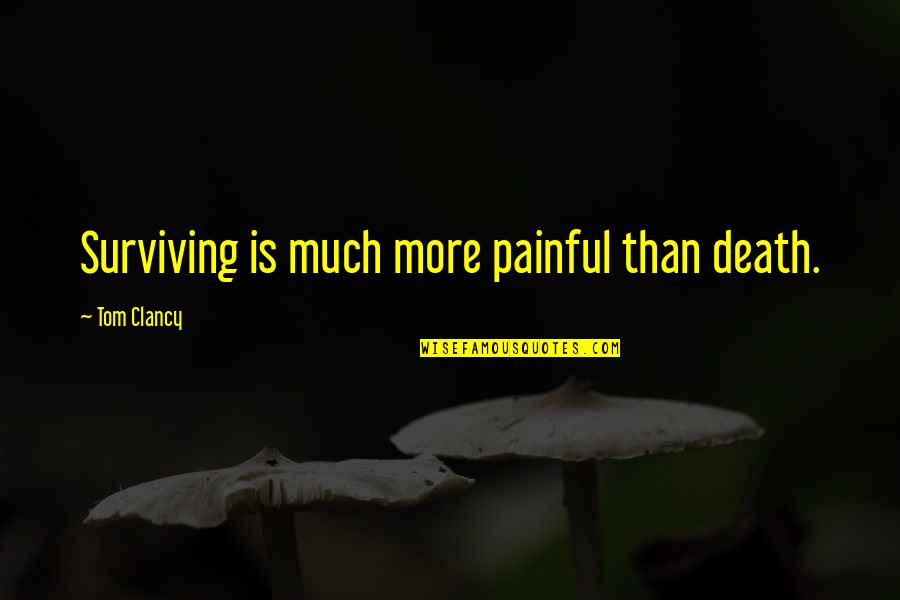 Compilar Quotes By Tom Clancy: Surviving is much more painful than death.