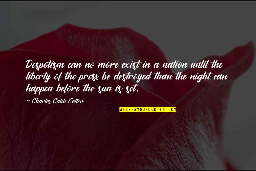 Compile Quote Quotes By Charles Caleb Colton: Despotism can no more exist in a nation