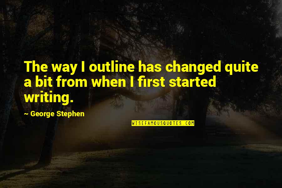 Compiled Code Quotes By George Stephen: The way I outline has changed quite a