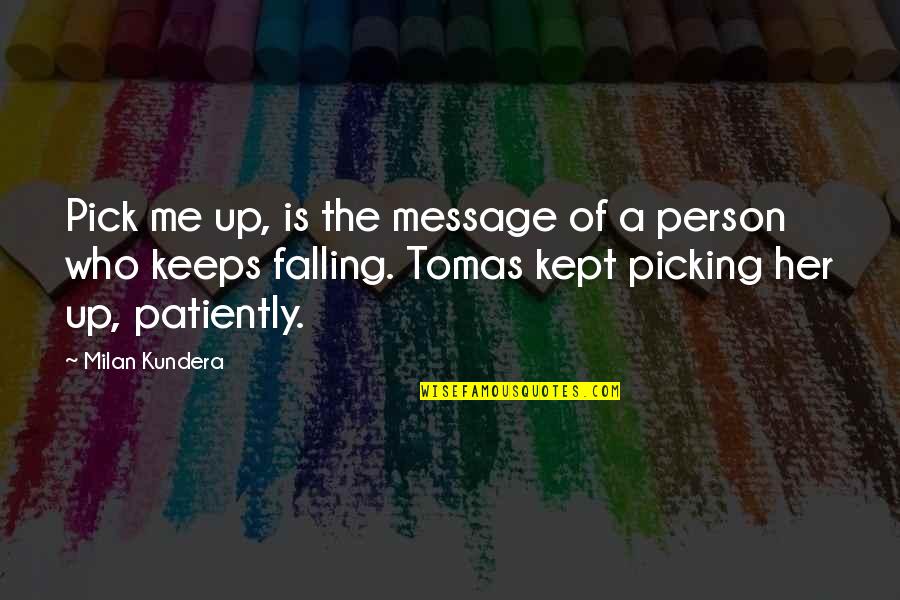 Compiled Code Quotes By Milan Kundera: Pick me up, is the message of a