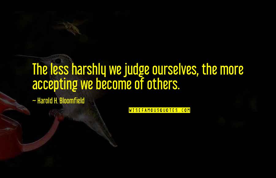 Compiled Thesaurus Quotes By Harold H. Bloomfield: The less harshly we judge ourselves, the more Compiled Thesaurus Quotes By Harold H. Bloomfield: The less harshly we judge ourselves, the more