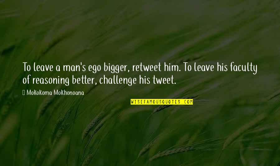 Compiled Thesaurus Quotes By Mokokoma Mokhonoana: To leave a man's ego bigger, retweet him. Compiled Thesaurus Quotes By Mokokoma Mokhonoana: To leave a man's ego bigger, retweet him.