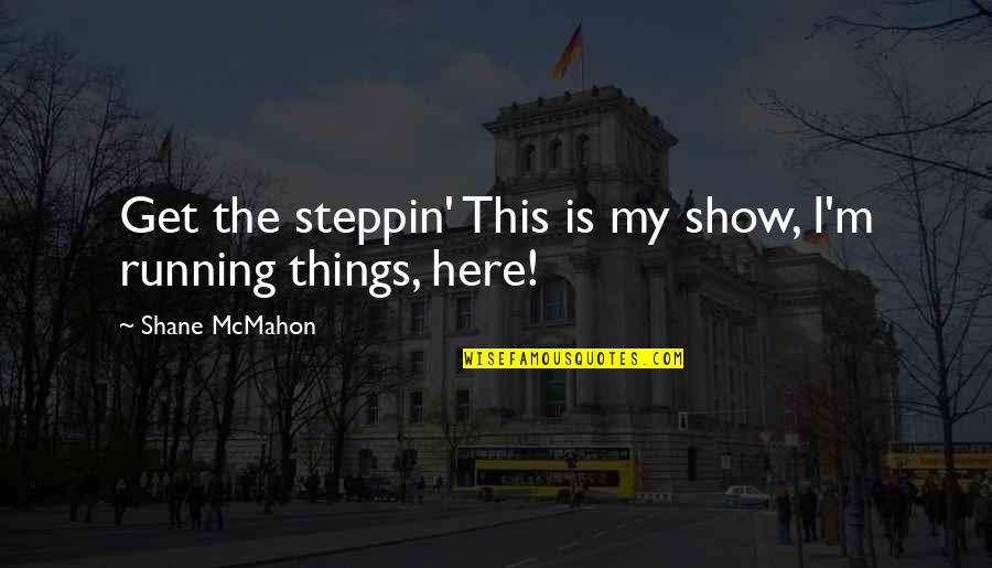 Compiled Thesaurus Quotes By Shane McMahon: Get the steppin' This is my show, I'm Compiled Thesaurus Quotes By Shane McMahon: Get the steppin' This is my show, I'm