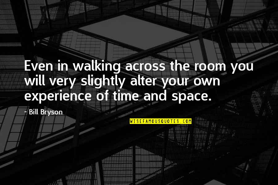 Compiling Synonym Quotes By Bill Bryson: Even in walking across the room you will