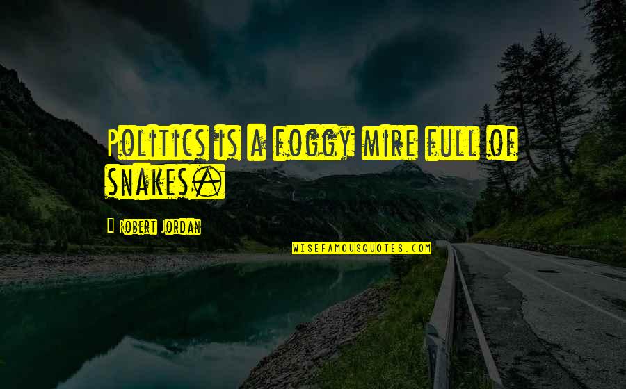 Comping Quotes By Robert Jordan: Politics is a foggy mire full of snakes.