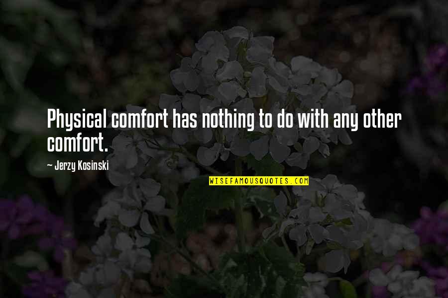 Compiuta Donzella Quotes By Jerzy Kosinski: Physical comfort has nothing to do with any