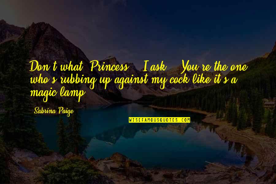 Complacence Quotes By Sabrina Paige: Don't what, Princess?" I ask. "You're the one