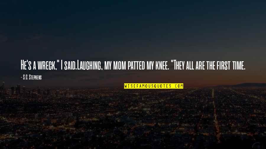 Complacencia Que Quotes By S.C. Stephens: He's a wreck," I said.Laughing, my mom patted Complacencia Que Quotes By S.C. Stephens: He's a wreck," I said.Laughing, my mom patted