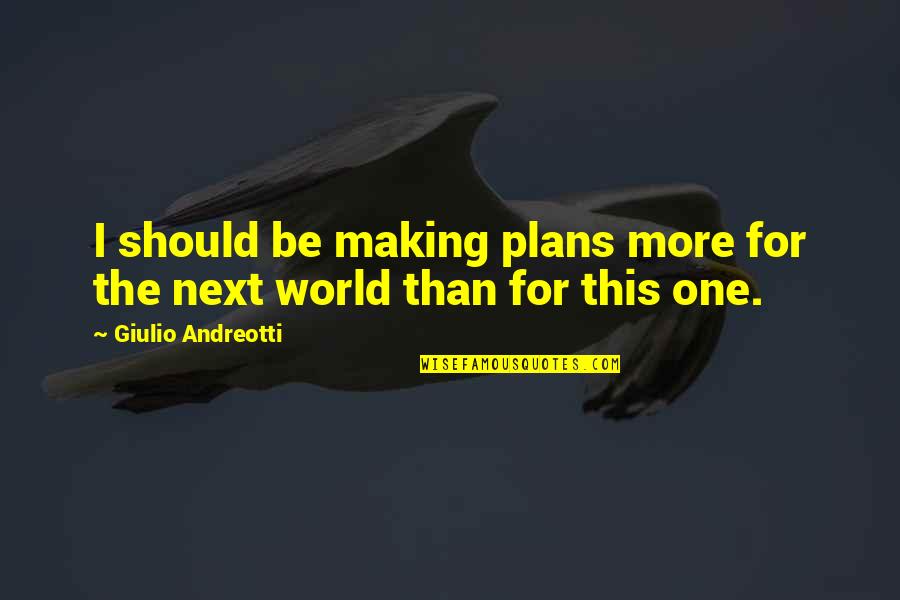 Complacencies Quotes By Giulio Andreotti: I should be making plans more for the Complacencies Quotes By Giulio Andreotti: I should be making plans more for the