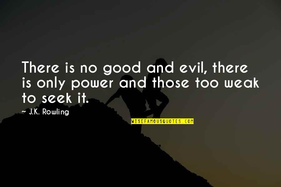 Complacencies Quotes By J.K. Rowling: There is no good and evil, there is