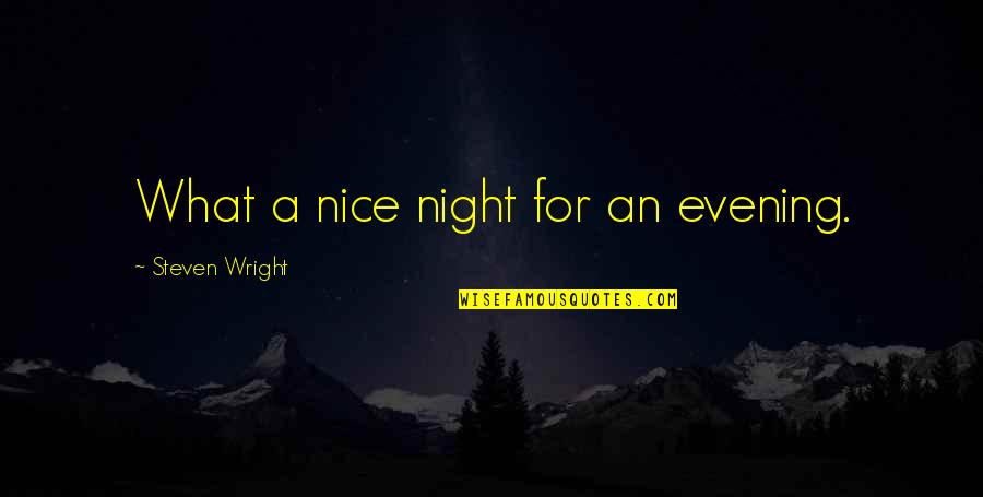 Complacencies Quotes By Steven Wright: What a nice night for an evening.