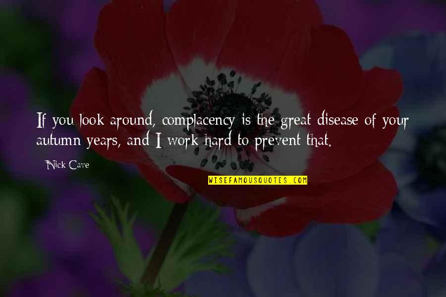 Complacency At Work Quotes By Nick Cave: If you look around, complacency is the great