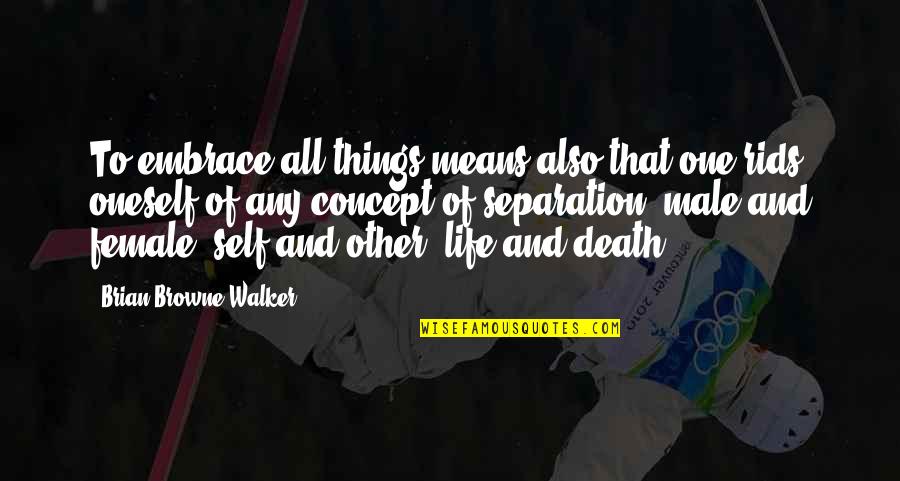 Complacency Business Quotes By Brian Browne Walker: To embrace all things means also that one Complacency Business Quotes By Brian Browne Walker: To embrace all things means also that one