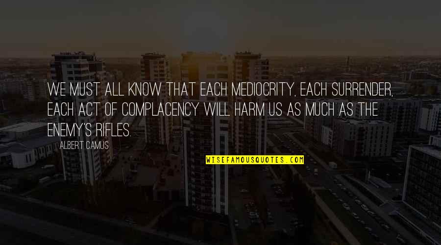 Complacency Enemy Quotes By Albert Camus: We must all know that each mediocrity, each
