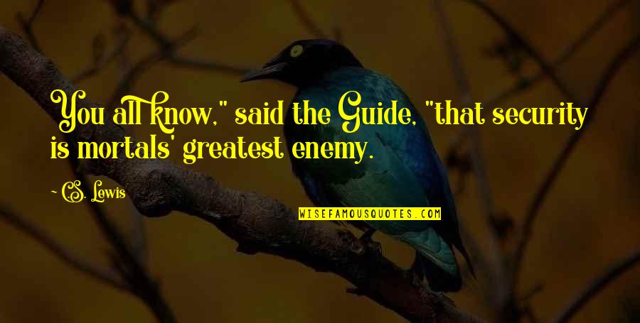 Complacency Enemy Quotes By C.S. Lewis: You all know," said the Guide, "that security