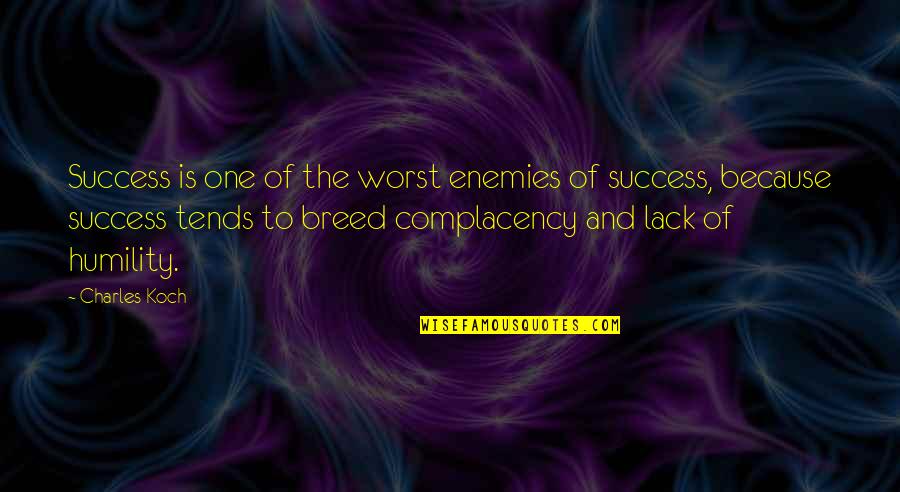 Complacency Enemy Quotes By Charles Koch: Success is one of the worst enemies of