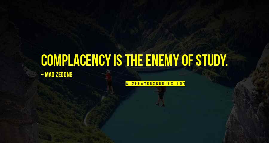 Complacency Enemy Quotes By Mao Zedong: Complacency is the enemy of study.