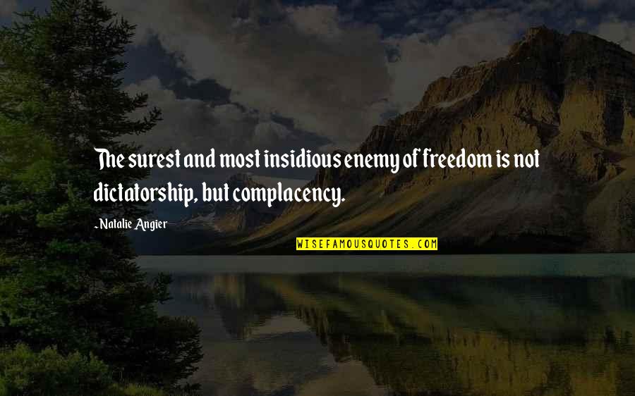 Complacency Enemy Quotes By Natalie Angier: The surest and most insidious enemy of freedom