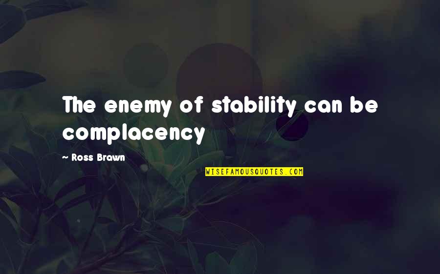 Complacency Enemy Quotes By Ross Brawn: The enemy of stability can be complacency