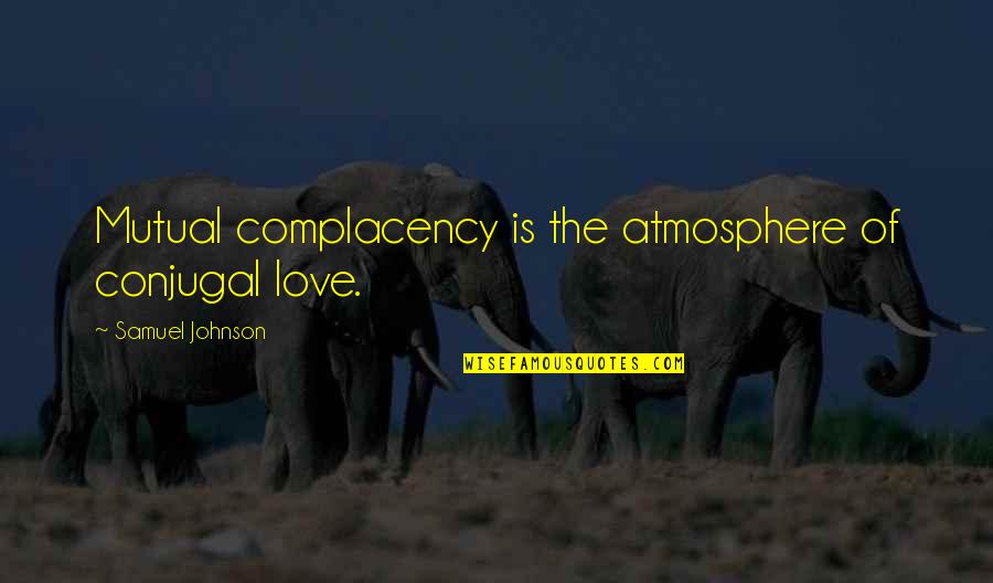 Complacency Love Quotes By Samuel Johnson: Mutual complacency is the atmosphere of conjugal love.