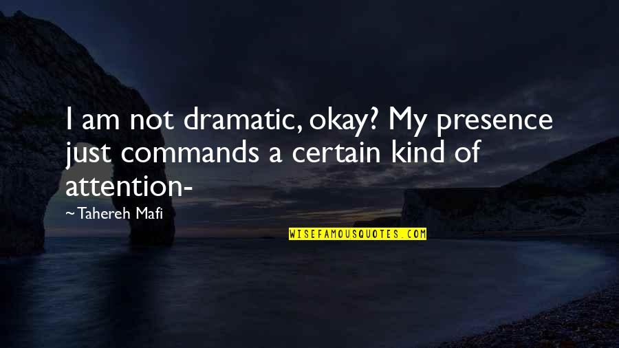 Complacency Love Quotes By Tahereh Mafi: I am not dramatic, okay? My presence just