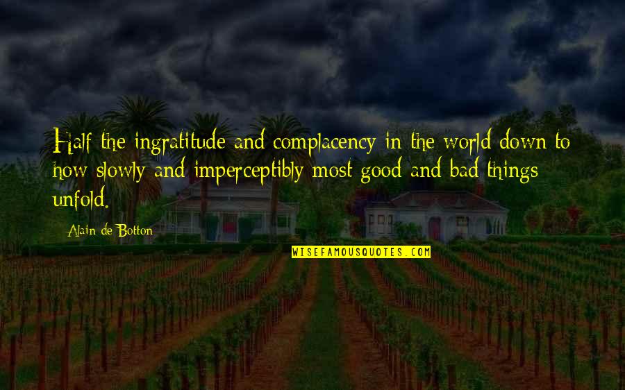 Complacency Quotes By Alain De Botton: Half the ingratitude and complacency in the world