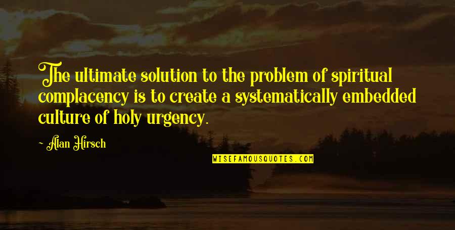 Complacency Quotes By Alan Hirsch: The ultimate solution to the problem of spiritual